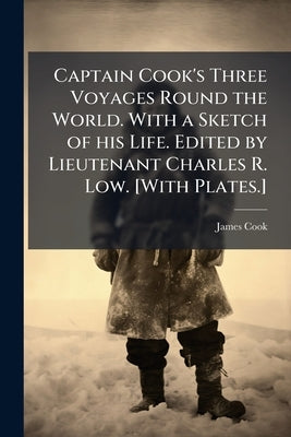 Captain Cook's Three Voyages Round the World. With a Sketch of his Life. Edited by Lieutenant Charles R. Low. [With Plates.] by Cook, James