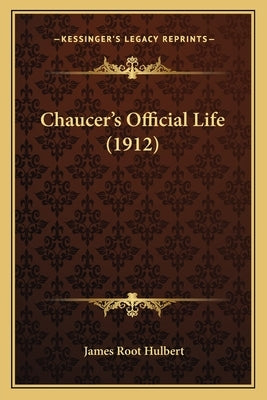 Chaucer's Official Life (1912) by Hulbert, James Root