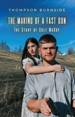 The Making of a Fast Gun: The Story of Colt McCoy by Burnside, Thompson