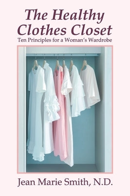The Healthy Clothes Closet: Ten Principles for a Woman's Wardrobe by Smith, Jean Marie