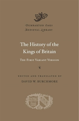 The History of the Kings of Britain: The First Variant Version by Burchmore, David W.