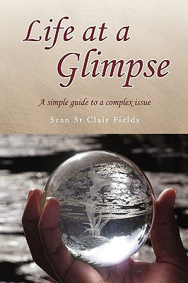 Life at a Glimpse by Fields, Sean St Clair