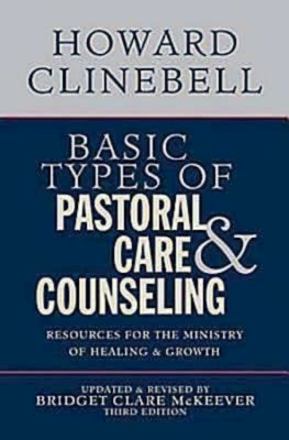 Basic Types of Pastoral Care & Counseling: Resources for the Ministry of Healing & Growth, Third Edition by Howard Clinebell