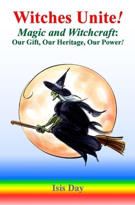 Witches Unite!: Magic and Witchcraft: Our Gift, Our Heritage, Our Power! by Guillaumes, Marie