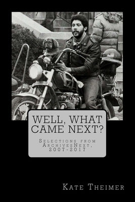 Well, What Came Next?: Selections from ArchivesNext, 2007-2017 by Theimer, Kate