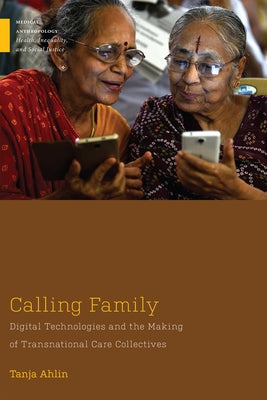 Calling Family: Digital Technologies and the Making of Transnational Care Collectives by Ahlin, Tanja