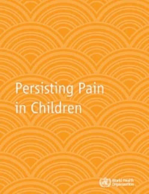 Persisting Pain in Children Package: Who Guidelines on Pharmacological Treatment of Persisting Pain in Children with Medical Illnesses by World Health Organization