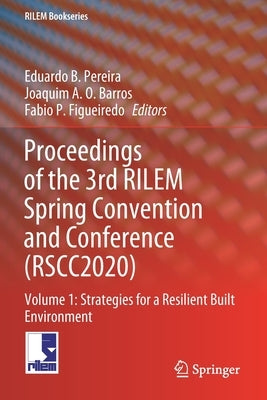 Proceedings of the 3rd RILEM Spring Convention and Conference (RSCC2020): Volume 1: Strategies for a Resilient Built Environment by Pereira, Eduardo B.