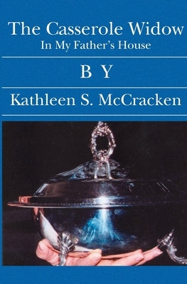 The Casserole Widow: In My Father's House by McCracken, Kathleen S.