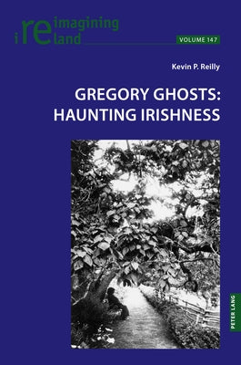 Gregory Ghosts: Haunting Irishness by Reilly, Kevin