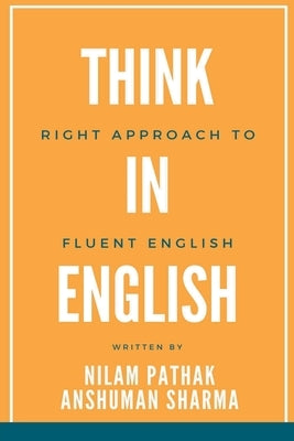 Think in English- Right Approach to Fluent English by Pathak, Nilam