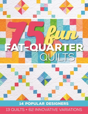 75 Fun Fat-Quarter Quilts: 13 Quilts + 62 Innovative Variations by Cerda, Roxane