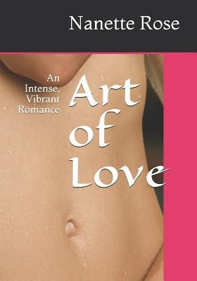 Art of Love: An Intense, Vibrant Romance by Rose, Nanette