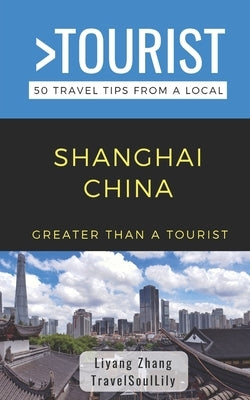 Greater Than a Tourist- Shanghai China: 50 Travel Tips from a Local by Soullily, Travel