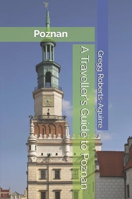 A Traveller's Guide to Poznan: Panache Poznan by Roberts-Aguirre, Gregg