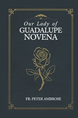 Our Lady of Guadalupe Novena by Ambrose, Peter