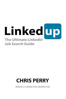 LinkedUp: The Ultimate LinkedIn Job Search Guide by Perry, Chris