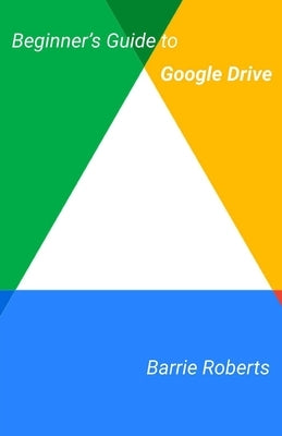 Beginner's Guide to Google Drive by Roberts, Barrie
