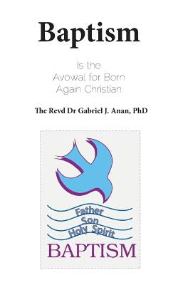 Baptism: Is the Avowal for Born Again Christian by Anan, Gabriel J.