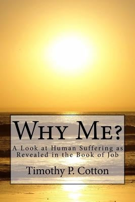 Why Me? A Look At Human Suffering As Revealed in the Book of Job by Cotton, Timothy P.