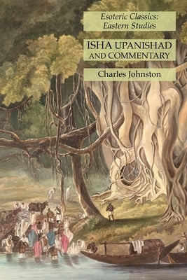 Isha Upanishad and Commentary: Esoteric Classics: Eastern Studies by Johnston, Charles