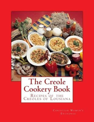 The Creole Cookery Book: Recipes of the Creoles of Lousiana by Goodblood, Georgia