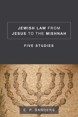 Jewish Law from Jesus to the Mishnah: Five Studies by Sanders, E. P.