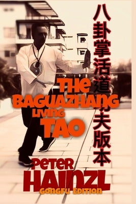 The Baguazhang Living Tao GONGFU EDITION by Hainzl, Peter