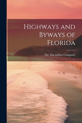 Highways and Byways of Florida by The MacMillan Company