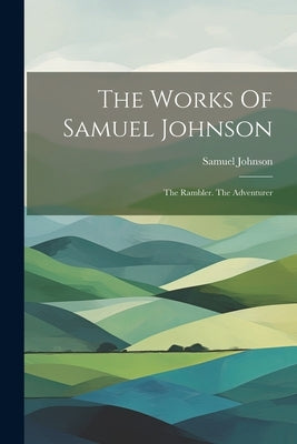 The Works Of Samuel Johnson: The Rambler. The Adventurer by Johnson, Samuel