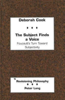 The Subject Finds a Voice: Foucault's Turn Toward Subjectivity by Appelbaum, David