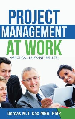 Project Management at Work: Practical, Relevant Results by Cox Mba Pmp, Dorcas M. T.