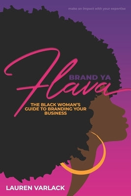 Brand Ya Flava: The Black Woman's Guide to Branding Your Business by Varlack, Lauren S.