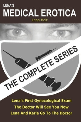 Lena's Medical Erotica - The Complete Series by Holt, Lena