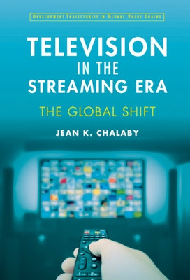 Television in the Streaming Era: The Global Shift by Chalaby, Jean