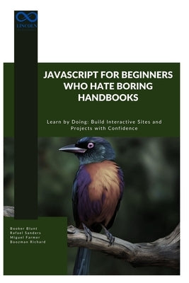 JavaScript for Beginners Who Hate Boring Handbooks: Learn by Doing Build Interactive Sites and Projects with Confidence by Sanders, Rafael