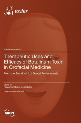 Therapeutic Uses and Efficacy of Botulinum Toxin in Orofacial Medicine: From the Standpoint of Dental Professionals by Yoshida, Kazuya