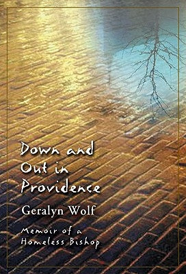 Down and Out in Providence Memoir of a Homeless Bishop by Wolf, Geralyn