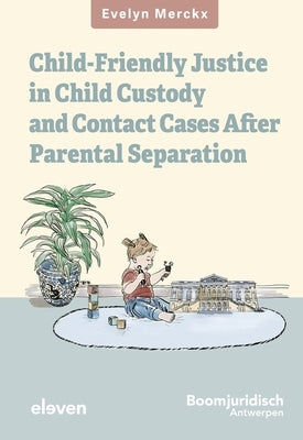 Child-Friendly Justice in Child Custody and Contact Cases After Parental Separation by Merckx, Evelyn