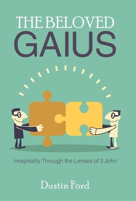 The Beloved Gaius: Hospitality Through the Lenses of 3 John by Ford, Dustin