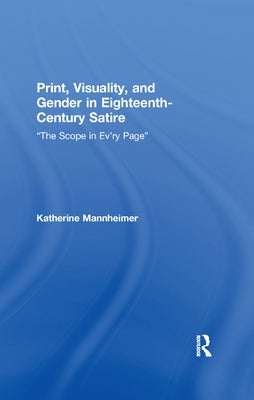 Print, Visuality, and Gender in Eighteenth-Century Satire: "The Scope in Ev'ry Page" by Mannheimer, Katherine