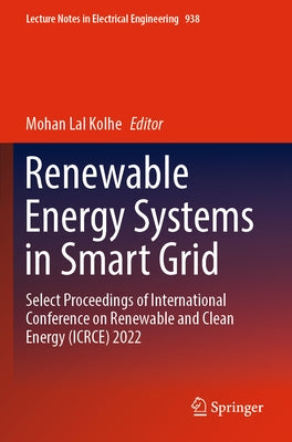 Renewable Energy Systems in Smart Grid: Select Proceedings of International Conference on Renewable and Clean Energy (Icrce) 2022 by Kolhe, Mohan Lal
