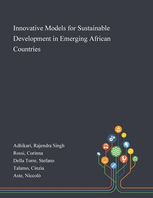 Innovative Models for Sustainable Development in Emerging African Countries by Adhikari, Rajendra Singh