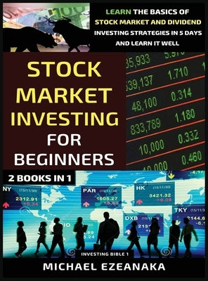 Stock Market Investing For Beginners (2 Books In 1): Learn The Basics Of Stock Market And Dividend Investing Strategies In 5 Days And Learn It Well by Ezeanaka, Michael