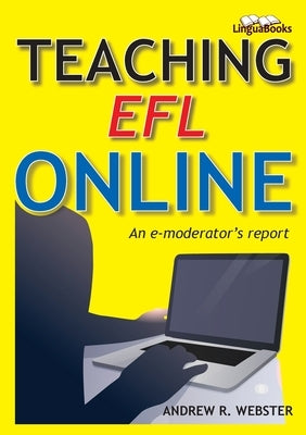 Teaching EFL Online: An e-moderator's report by Webster, Andrew R.
