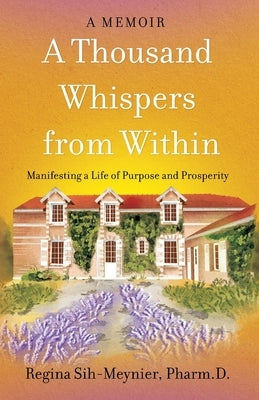 A Thousand Whispers from Within: Manifesting a Life of Purpose and Prosperity by Sih-Meynier, Regina