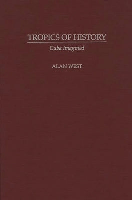 Tropics of History: Cuba Imagined by West-Duran, Alan