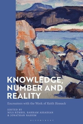 Knowledge, Number and Reality: Encounters with the Work of Keith Hossack by Kürbis, Nils