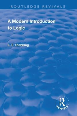 Revival: A Modern Introduction to Logic (1950) by Stebbing, Lizzie Susan