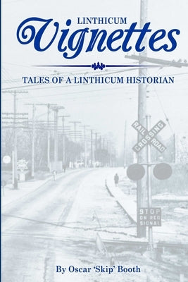 Linthicum Vignettes: Tales of a Linthicum Historian by Booth, Oscar 'Skip'